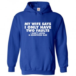 My Wife Says I Only Have Two Faults I Don't Listen and Something Else Funny Unisex Kids and Adults Pullover Hoodie For Husbands